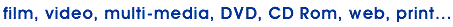 film, video, multi-media, CD Rom, web, print